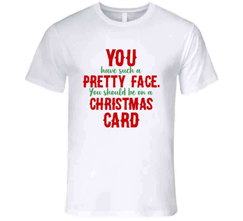 You Have A Pretty Face T Shirt